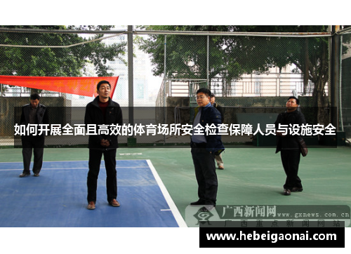 如何开展全面且高效的体育场所安全检查保障人员与设施安全