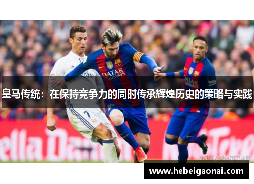 皇马传统：在保持竞争力的同时传承辉煌历史的策略与实践
