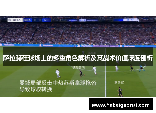 萨拉赫在球场上的多重角色解析及其战术价值深度剖析